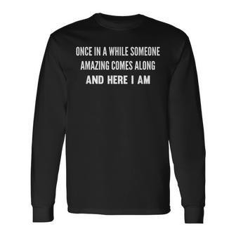 Once In A While Someone Amazing Comes Along Here I Am Long Sleeve T-Shirt T-Shirt | Mazezy