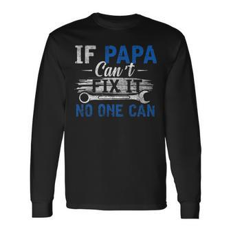 If Papa Cant Fix It No One Can Fathers Day Dad Grandpa Long Sleeve T-Shirt - Seseable