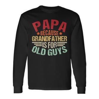 Papa Because Grandpa Is For Old Guys Fathers Day V2 Long Sleeve T-Shirt - Seseable