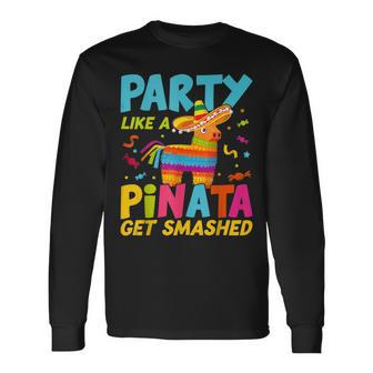 Party Like A Pinata Get Smashed Cinco De Mayo Long Sleeve T-Shirt T-Shirt | Mazezy