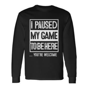 I Paused My Game To Be Here Tshirt Computer Game Gamer Long Sleeve T-Shirt - Monsterry UK