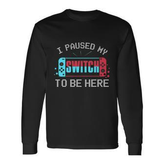 I Paused My Switch To Be Here Switch Gamer Long Sleeve T-Shirt - Monsterry DE