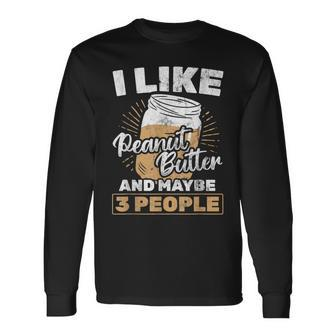 I Like Peanut Butter And 3 People Peanut Butter Long Sleeve T-Shirt - Seseable