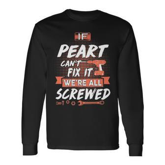 Peart Name If Peart Cant Fix It Were All Screwed Long Sleeve T-Shirt - Seseable