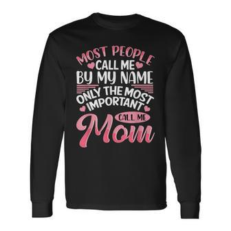 Most People Call Me By Name Only The Most Important Call Me Long Sleeve T-Shirt - Seseable