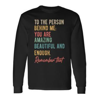 To The Person Behind Me You Matter Self Love Mental Health Long Sleeve T-Shirt T-Shirt | Mazezy