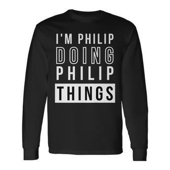 Im Philip Doing Philip Things Birthday Name Idea Long Sleeve T-Shirt - Seseable