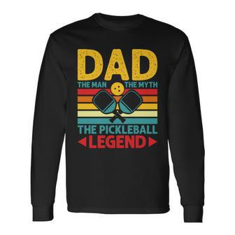 Pickleball Dad The Man The Myth The Pickleball Legend Long Sleeve T-Shirt - Monsterry