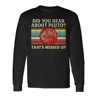 Pluto Did You Hear About Pluto Planet Science Long Sleeve T-Shirt - Seseable