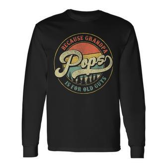Pops Because Grandpa Is For Old Guys Dad Grandpa Long Sleeve T-Shirt - Seseable