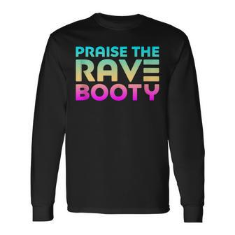 Praise The Rave Booty Edm Raver Festival Quote Long Sleeve T-Shirt T-Shirt | Mazezy