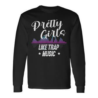 Pretty Girls Like Trap Music Techno Music Rave Party Long Sleeve T-Shirt T-Shirt | Mazezy