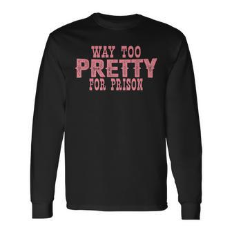 Way Too Pretty For Prison Pink Text Long Sleeve T-Shirt - Seseable