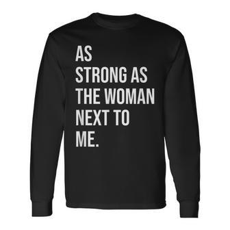 Pro Feminism As Strong As The Woman Next To Me Long Sleeve T-Shirt | Mazezy
