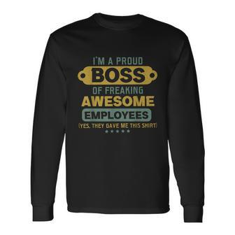 Im A Proud Boss Of Freaking Awesome Employees Joke Long Sleeve T-Shirt - Monsterry CA