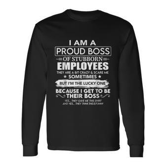 I Am A Proud Boss Of Stubborn Employees They Are Bit Crazy Long Sleeve T-Shirt - Monsterry CA