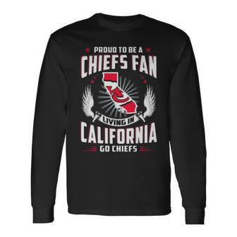 Proud To Be A Chiefs Fan Living In California Go Chiefs Long Sleeve T-Shirt | Mazezy