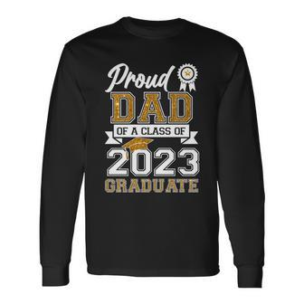 Proud Dad Of A Class Of 2023 Graduate Long Sleeve T-Shirt - Monsterry DE