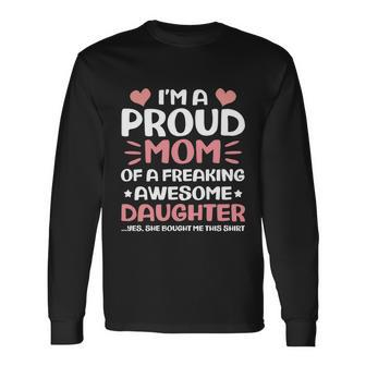 Proud Mom Of A Freaking Awesome Daughter Great Long Sleeve T-Shirt - Monsterry AU
