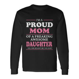Im Proud Mom Of A Freaking Awesome Daughter Long Sleeve T-Shirt - Monsterry CA