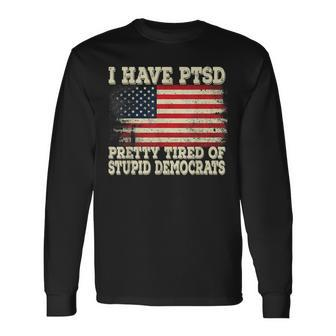 I Have Ptsd Pretty Tired Of Stupid Democrats Long Sleeve T-Shirt T-Shirt | Mazezy CA