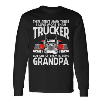 There Arent Many Things I Love More Than Trucker Grandpa Long Sleeve T-Shirt - Seseable