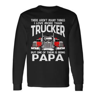 There Arent Many Things I Love More Than Trucker Papa Long Sleeve T-Shirt - Seseable
