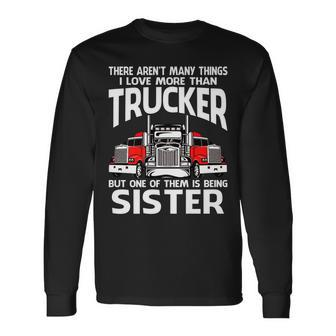 There Arent Many Things I Love More Than Trucker Sister Long Sleeve T-Shirt - Seseable