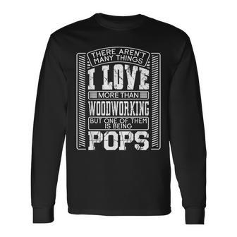 There Arent Many Things I Love More Than Woodworking Pops Long Sleeve T-Shirt - Seseable