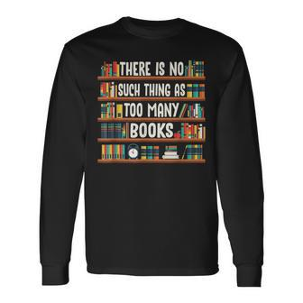 There Is No Such Thing As Too Many Books Book Worm Long Sleeve T-Shirt - Seseable