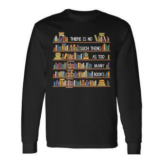 There Is No Such Thing As Too Many Books Lover Long Sleeve T-Shirt - Seseable