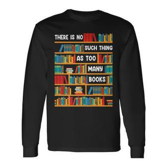 Reading There Is No Such Thing As Too Many Books Long Sleeve T-Shirt - Seseable