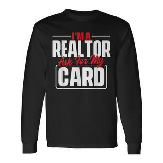 Im A Realtor Ask For My Card Broker Real Estate Investor Long Sleeve T-Shirt | Mazezy