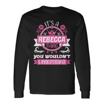 Rebecca Name Its A Thing Of Rebecca That You Will Not Understand Long Sleeve T-Shirt - Seseable