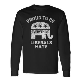Republican Conservative Proud To Be Everything Liberals Hate Long Sleeve T-Shirt - Seseable