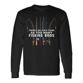 Theres No Such Thing As Too Many Fishing Rods Long Sleeve T-Shirt - Seseable
