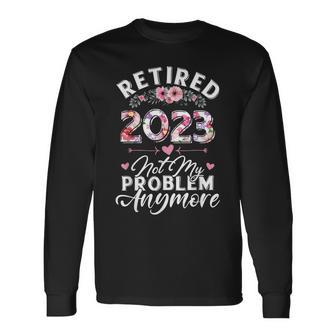 Retired 2023 Not My Problem Anymore Funny Retirement Gifts Men Women Long Sleeve T-shirt Graphic Print Unisex - Seseable