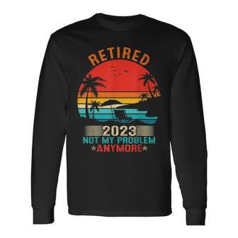 Retired 2023 Not My Problem Anymore Retirement Mom Dad Long Sleeve T-Shirt - Seseable