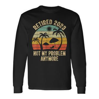 Retired 2023 Not My Problem Anymore Retro Retirement Teacher Long Sleeve T-Shirt - Seseable