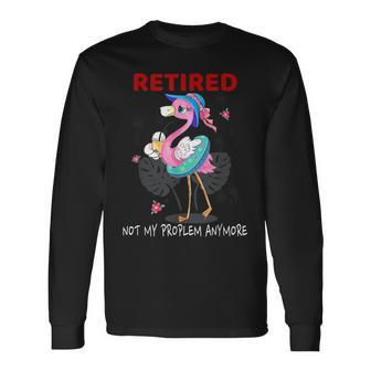 Retired Not My Problem Anymore Funny Flamingo Retirement Men Women Long Sleeve T-shirt Graphic Print Unisex - Seseable