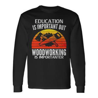 Retro Education Is Important But Woodworking Is Importanter Long Sleeve T-Shirt - Seseable
