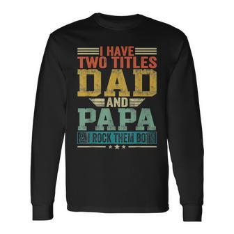 Retro I Have Two Titles Dad And Papa And I Rock Fathers Day Long Sleeve T-Shirt - Thegiftio UK