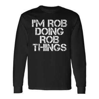 Im Rob Doing Rob Things Birthday Name Idea Long Sleeve T-Shirt - Seseable