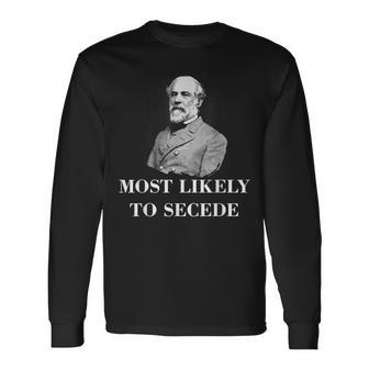 Robert E Lee Most Likely To Secede Civil War Long Sleeve T-Shirt - Seseable