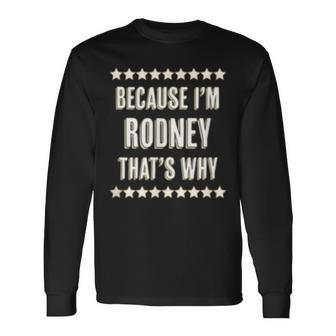 Because Im Rodney Thats Why Name Long Sleeve T-Shirt - Seseable