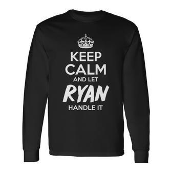 Ryan Name Keep Calm And Let Ryan Handle It Long Sleeve T-Shirt - Seseable