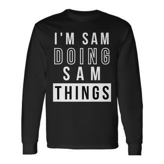 Im Sam Doing Sam Things Birthday Name Idea Long Sleeve T-Shirt - Seseable