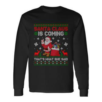Santa Claus Is Coming Thats What She Said Ugly Christmas Long Sleeve T-Shirt - Monsterry CA