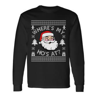 Santa Claus Wheres My Hos At Ugly Christmas Long Sleeve T-Shirt - Monsterry DE