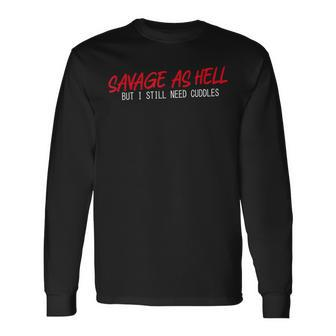 Savage As Hell But I Still Need Cuddles Apparel Long Sleeve T-Shirt T-Shirt | Mazezy DE